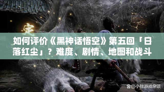 如何评价《黑神话悟空》第五回「日落红尘」？难度、剧情、地图和战斗设计，究竟有多炸裂？