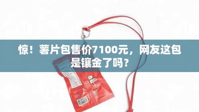 薯片包售价7100元