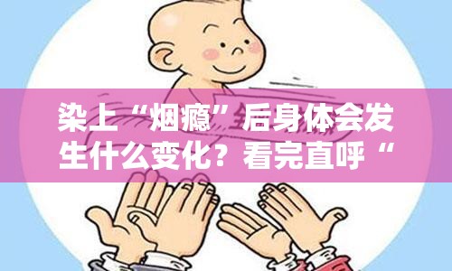 染上“烟瘾”后身体会发生什么变化？看完直呼“我裂开了”！