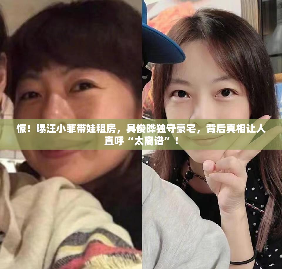 惊！曝汪小菲带娃租房，具俊晔独守豪宅，背后真相让人直呼“太离谱”！